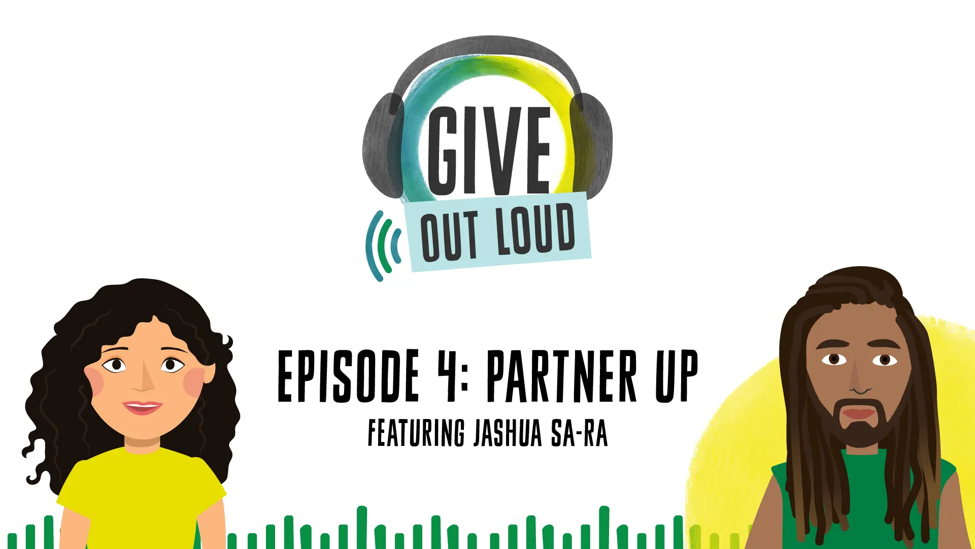 An image for Episode 1 reads “Episode 4: Partner Up, featuring Jashua Sa-Ra” with a cartoon drawing image of two teaching artists. In the bottom left corner is a cartoon depiction of Sofiya with mid-length curly hair, a yellow shirt, and medium skin tone. She is smiling. In the bottom right hand corner is a cartoon depiction of Jashua with long locks, a green shirt, and brown skin tone. He has a soft, close mouth smile.